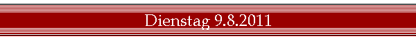 Dienstag 9.8.2011